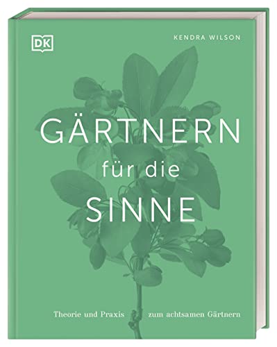Gärtnern für die Sinne: Theorie und Praxis zum achtsamen Gärtnern von Dorling Kindersley Verlag
