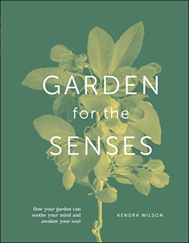 Garden for the Senses: How Your Garden Can Soothe Your Mind and Awaken Your Soul