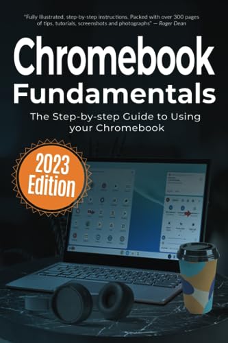 Chromebook Fundamentals 2023 Edition: The Step-by-step Guide to Using your Chromebook (Computer Fundamentals, Band 7)