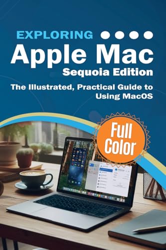 Exploring Apple Mac - Sequoia Edition: The Illustrated, Practical Guide to Using MacOS (Exploring Tech, Band 5) von Elluminet Press