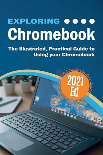 Exploring ChromeBook 2021 Edition: The Illustrated, Practical Guide to using Chromebook (Exploring Tech, Band 8) von Elluminet Press