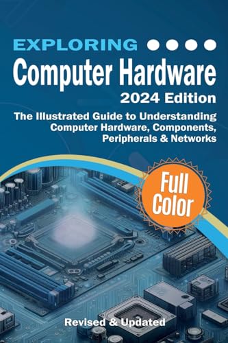 Exploring Computer Hardware - 2024 Edition: The Illustrated Guide to Understanding Computer Hardware, Components, Peripherals & Networks (Exploring Tech) von Elluminet Press