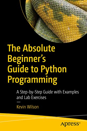 The Absolute Beginner's Guide to Python Programming: A Step-by-Step Guide with Examples and Lab Exercises von Apress