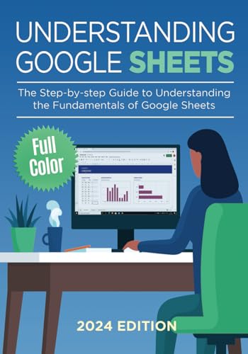 Understanding Google Sheets: The Step-by-step Guide to Understanding the Fundamentals of Google Sheets (Google Apps, Band 2)