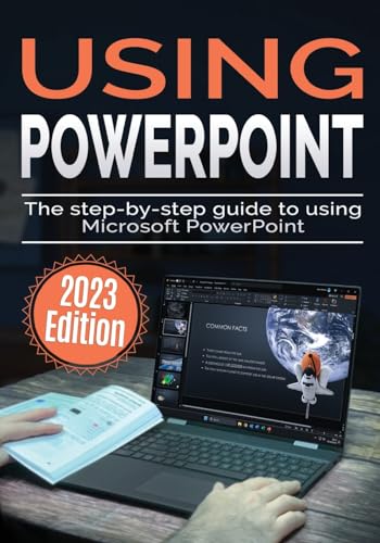 Using Microsoft PowerPoint - 2023 Edition: The Step-by-step Guide to Using Microsoft PowerPoint (Using Microsoft Office, Band 3)