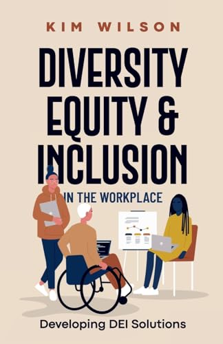 Diversity, Equity, and Inclusion in the Workplace: Developing DEI Solutions