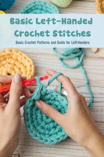 Basic Left-Handed Crochet Stitches: Basic Crochet Patterns and Guide for Left-Handers: How to Crochet Left-Handed Stitches