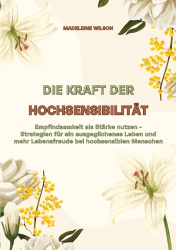 Die Kraft der Hochsensibilität: Empfindsamkeit als Stärke nutzen - Strategien für ein ausgeglichenes Leben und mehr Lebensfreude bei hochsensiblen Menschen von tredition