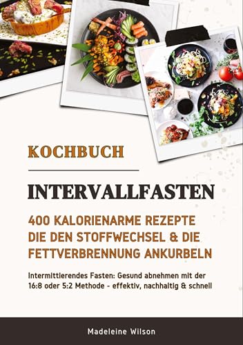 Intervallfasten Kochbuch: 400 kalorienarme Rezepte die den Stoffwechsel & die Fettverbrennung ankurbeln (Intermittierendes Fasten: Gesund abnehmen mit der 16:8 oder 5:2 Methode - effektiv & schnell) von tredition