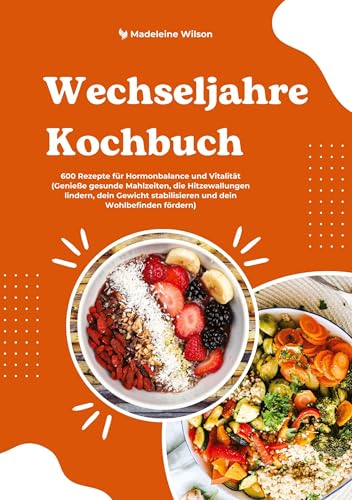Wechseljahre Kochbuch: 600 Rezepte für Hormonbalance und Vitalität (Genieße gesunde Mahlzeiten, die Hitzewallungen lindern, dein Gewicht stabilisieren und dein Wohlbefinden fördern) von tredition
