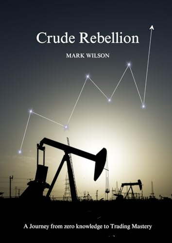 Crude Rebellion: A Journey from zero knowledge to Trading Mastery von Crude Fortune