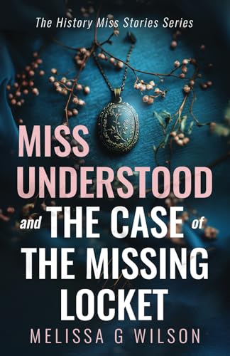 Miss Understood and the Case of the Missing Locket (The History Miss Stories Series, Band 1) von Networlding Publishing