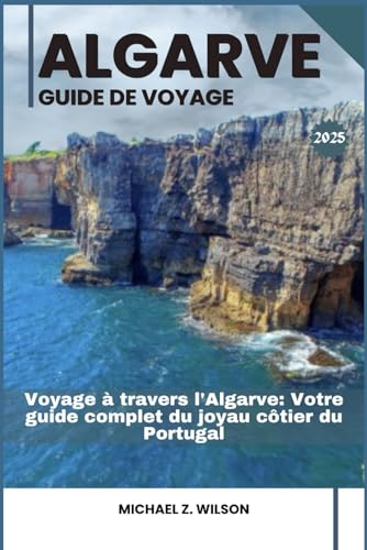 ALGARVE GUIDE DE VOYAGE: Voyage à travers l'Algarve: Votre guide complet du joyau côtier du Portugal ALGARVE GUIDE DE VOYAGE: Voyage à travers l'Algarve: Votre guide complet du joyau côtier du Portugal von Independently published
