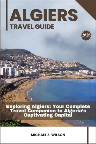 ALGIERS TRAVEL GUIDE: Exploring Algiers: Your Complete Travel Companion to Algeria’s Captivating Capital ALGIERS TRAVEL GUIDE: Exploring Algiers: Your Complete Travel Companion to Algeria’s Captivating Capital von Independently published