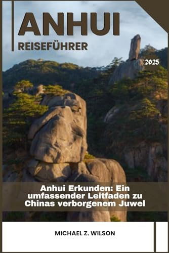 ANHUI REISEFÜHRER: Anhui Erkunden: Ein umfassender Leitfaden zu Chinas verborgenem Juwel ANHUI REISEFÜHRER: Anhui Erkunden: Ein umfassender Leitfaden zu Chinas verborgenem Juwel von Independently published