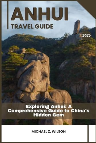 ANHUI TRAVEL GUIDE: Exploring Anhui: A Comprehensive Guide to China's Hidden Gem ANHUI TRAVEL GUIDE: Exploring Anhui: A Comprehensive Guide to China's Hidden Gem von Independently published