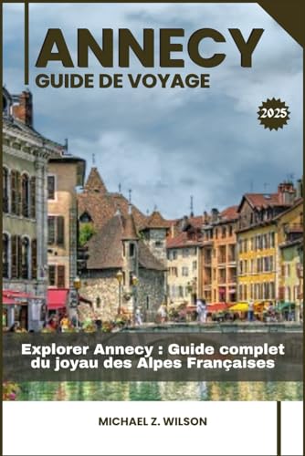 ANNECY GUIDE DE VOYAGE: Explorer Annecy : Guide complet du joyau des Alpes Françaises ANNECY GUIDE DE VOYAGE: Explorer Annecy : Guide complet du joyau des Alpes Françaises von Independently published