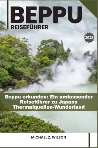 BEPPU REISEFÜHRER: Beppu erkunden: Ein umfassender Reiseführer zu Japans Thermalquellen-Wunderland BEPPU REISEFÜHRER: Beppu erkunden: Ein umfassender Reiseführer zu Japans Thermalquellen-Wunderland von Independently published