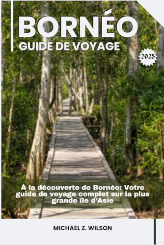 BORNÉO GUIDE DE VOYAGE: À la découverte de Bornéo: Votre guide de voyage complet sur la plus grande île d'Asie BORNÉO GUIDE DE VOYAGE: À la découverte de Bornéo: Votre guide de voyage complet sur la plus grande île d'Asie von Independently published