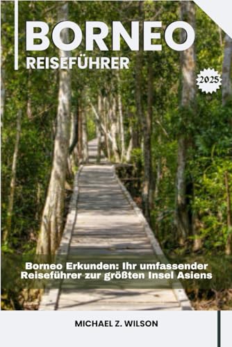 BORNEO REISEFÜHRER: Borneo Erkunden: Ihr umfassender Reiseführer zur größten Insel Asiens BORNEO REISEFÜHRER: Borneo Erkunden: Ihr umfassender Reiseführer zur größten Insel Asiens von Independently published