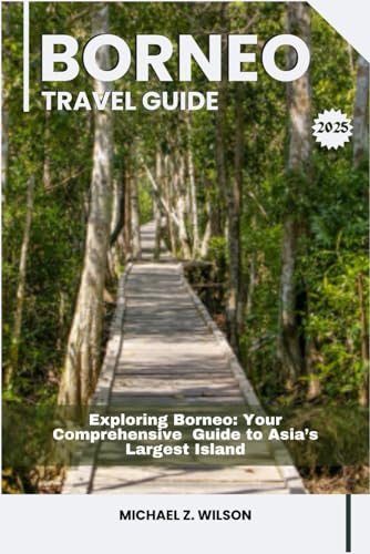 BORNEO TRAVEL GUIDE: Exploring Borneo: Your Comprehensive Travel Guide to Asia’s Largest Island BORNEO TRAVEL GUIDE: Exploring Borneo: Your Comprehensive Travel Guide to Asia’s Largest Island von Independently published