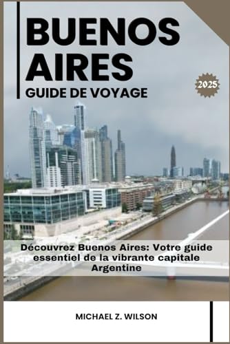 BUENOS AIRES GUIDE DE VOYAGE: Découvrez Buenos Aires: Votre guide essentiel de la vibrante capitale Argentine BUENOS AIRES GUIDE DE VOYAGE: Découvrez Buenos Aires: Votre guide essentiel de la vibrante capitale Argentine von Independently published