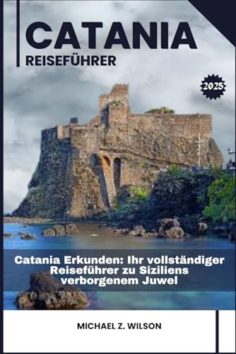 CATANIA REISEFÜHRER: Catania Erkunden: Ihr vollständiger Reiseführer zu Siziliens verborgenem Juwel CATANIA REISEFÜHRER: Catania Erkunden: Ihr vollständiger Reiseführer zu Siziliens verborgenem Juwel von Independently published