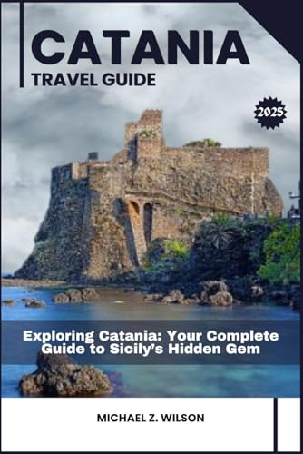 CATANIA TRAVEL GUIDE: Exploring Catania: Your Complete Guide to Sicily’s Hidden Gem CATANIA TRAVEL GUIDE: Exploring Catania: Your Complete Guide to Sicily’s Hidden Gem von Independently published