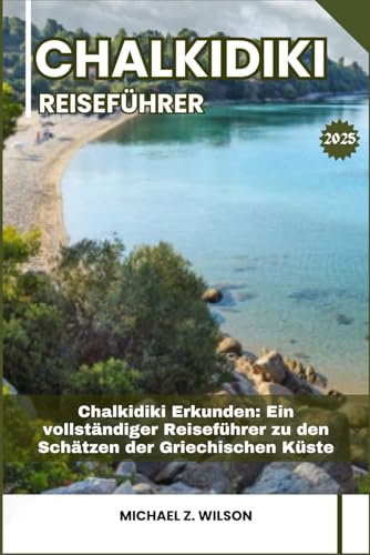 CHALKIDIKI REISEFÜHRER: Chalkidiki Erkunden: Ein vollständiger Reiseführer zu den Schätzen der Griechischen Küste CHALKIDIKI REISEFÜHRER: Chalkidiki Erkunden: Ein vollständiger Reiseführer zu den Schätzen der Griechischen Küste von Independently published
