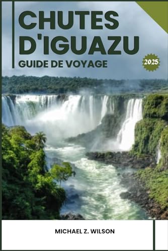 CHUTES D'IGUAZU GUIDE DE VOYAGE CHUTES D'IGUAZU GUIDE DE VOYAGE von Independently published