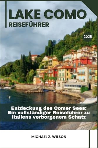 COMER SEE REISEFÜHRER: Entdeckung des Comer Sees: Ein vollständiger Reiseführer zu Italiens verborgenem COMER SEE REISEFÜHRER: Entdeckung des Comer Sees: Ein vollständiger Reiseführer zu Italiens verborgenem von Independently published