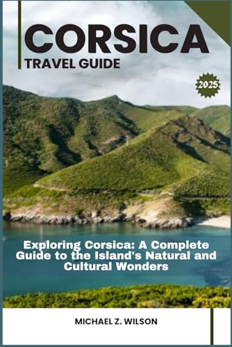 CORSICA TRAVEL GUIDE: Exploring Corsica: A Complete Guide to the Island's Natural and Cultural Wonders CORSICA TRAVEL GUIDE: Exploring Corsica: A Complete Guide to the Island's Natural and Cultural Wonders von Independently published
