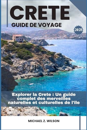 CRÈTE GUIDE DE VOYAGE: Explorer la Crète : Un guide complet des merveilles naturelles et culturelles de l'île CRÈTE GUIDE DE VOYAGE: Explorer la Crète : Un guide complet des merveilles naturelles et culturelles de l'île von Independently published