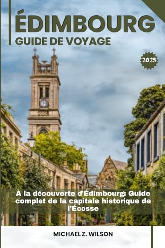ÉDIMBOURG GUIDE DE VOYAGE: À la découverte d'Édimbourg: Guide complet de la capitale historique de l'Écosse ÉDIMBOURG GUIDE DE VOYAGE: À la découverte d'Édimbourg: Guide complet de la capitale historique de l'Écosse von Independently published