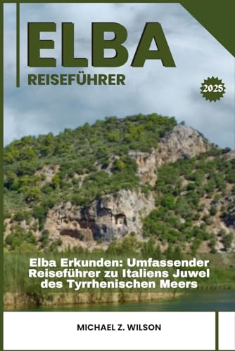 ELBA REISEFÜHRER: Elba Erkunden: Umfassender Reiseführer zu Italiens Juwel des Tyrrhenischen Meers ELBA REISEFÜHRER: Elba Erkunden: Umfassender Reiseführer zu Italiens Juwel des Tyrrhenischen Meers von Independently published