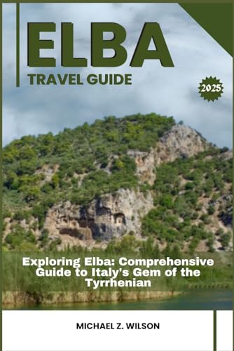 ELBA TRAVEL GUIDE: Exploring Elba: Comprehensive Guide to Italy's Gem of the Tyrrhenian ELBA TRAVEL GUIDE: Exploring Elba: Comprehensive Guide to Italy's Gem of the Tyrrhenian von Independently published