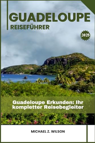 GUADELOUPE REISEFÜHRER: Guadeloupe Erkunden: Ihr kompletter Reisebegleiter GUADELOUPE REISEFÜHRER: Guadeloupe Erkunden: Ihr kompletter Reisebegleiter von Independently published