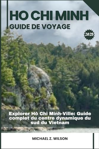 HO CHI MINH GUIDE DE VOYAGE: Explorer Ho Chi Minh-Ville: Guide complet du centre dynamique du sud du Vietnam HO CHI MINH GUIDE DE VOYAGE: Explorer Ho Chi Minh-Ville: Guide complet du centre dynamique du sud du Vietnam von Independently published