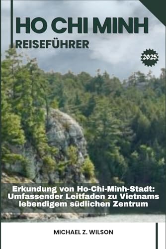 HO CHI MINH REISEFÜHRER: Erkundung von Ho-Chi-Minh-Stadt: Umfassender Leitfaden zu Vietnams lebendigem südlichen Zentrum HO CHI MINH REISEFÜHRER: Erkundung von Ho-Chi-Minh-Stadt: Umfassender Leitfaden zu Vietnams lebendigem südlichen Zentrum von Independently published