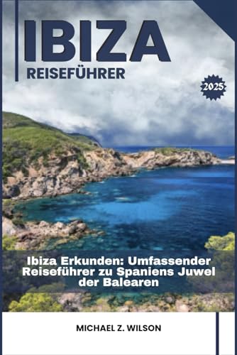 IBIZA REISEFÜHRER: Ibiza Erkunden: Umfassender Reiseführer zu Spaniens Juwel der Balearen IBIZA REISEFÜHRER: Ibiza Erkunden: Umfassender Reiseführer zu Spaniens Juwel der Balearen von Independently published