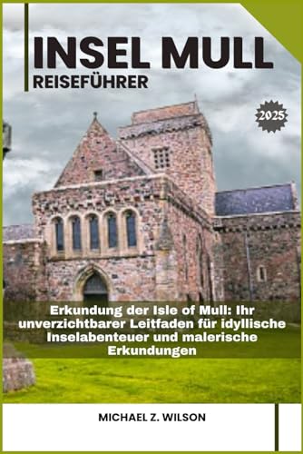 INSEL MULL REISEFÜHRER: Erkundung der Isle of Mull: Ihr unverzichtbarer Leitfaden für idyllische Inselabenteuer und malerische Erkundungen INSEL MULL REISEFÜHRER: Erkundung der Isle of Mull: Ihr unverzichtbarer Leitfaden für idyllische Inselabenteuer und malerische Erkundungen von Independently published