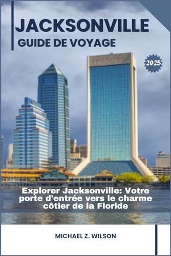 JACKSONVILLE GUIDE DE VOYAGE: Explorer Jacksonville: Votre porte d'entrée vers le charme côtier de la Floride JACKSONVILLE GUIDE DE VOYAGE: Explorer Jacksonville: Votre porte d'entrée vers le charme côtier de la Floride von Independently published