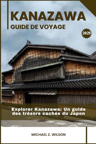 KAZANAWA GUIDE DE VOYAGE: Explorer Kanazawa: Un guide des trésors cachés du Japon KAZANAWA GUIDE DE VOYAGE: Explorer Kanazawa: Un guide des trésors cachés du Japon von Independently published
