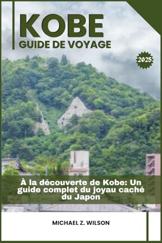 KOBE GUIDE DE VOYAGE: À la découverte de Kobe: Un guide complet du joyau caché du Japon KOBE GUIDE DE VOYAGE: À la découverte de Kobe: Un guide complet du joyau caché du Japon von Independently published