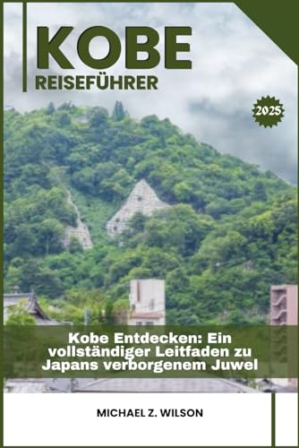 KOBE REISEFÜHRER: Kobe Entdecken: Ein vollständiger Leitfaden zu Japans verborgenem Juwel KOBE REISEFÜHRER: Kobe Entdecken: Ein vollständiger Leitfaden zu Japans verborgenem Juwel von Independently published