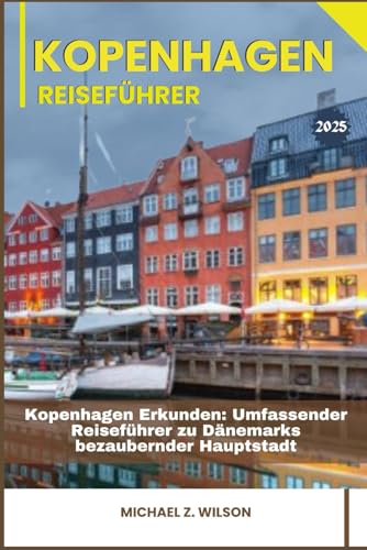KOPENHAGEN REISEFÜHRER: Kopenhagen Erkunden: Umfassender Reiseführer zu Dänemarks bezaubernder Hauptstadt KOPENHAGEN REISEFÜHRER: Kopenhagen Erkunden: Umfassender Reiseführer zu Dänemarks bezaubernder Hauptstadt von Independently published