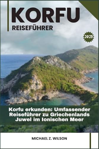 KORFU REISEFÜHRER: Korfu erkunden: Umfassender Reiseführer zu Griechenlands Juwel im Ionischen Meer KORFU REISEFÜHRER: Korfu erkunden: Umfassender Reiseführer zu Griechenlands Juwel im Ionischen Meer von Independently published