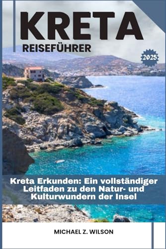 KRETA REISEFÜHRER: Kreta Erkunden: Ein vollständiger Leitfaden zu den Natur- und Kulturwundern der Insel KRETA REISEFÜHRER: Kreta Erkunden: Ein vollständiger Leitfaden zu den Natur- und Kulturwundern der Insel von Independently published