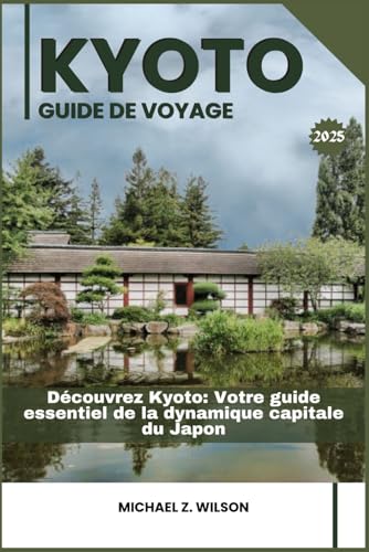 KYOTO GUIDE DE VOYAGE: Découvrez Kyoto: Votre guide essentiel de la dynamique capitale du Japon KYOTO GUIDE DE VOYAGE: Découvrez Kyoto: Votre guide essentiel de la dynamique capitale du Japon von Independently published