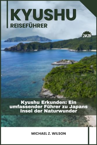 KYUSHU REISEFÜHRER: Kyushu Erkunden: Ein umfassender Führer zu Japans Insel der Naturwunder KYUSHU REISEFÜHRER: Kyushu Erkunden: Ein umfassender Führer zu Japans Insel der Naturwunder von Independently published